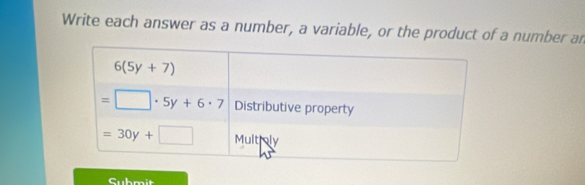 Write each answer as a number, a variable, or the product of a number an
Submit