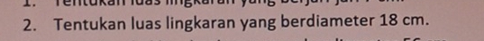 Tentukan luas lingkaran yang berdiameter 18 cm.