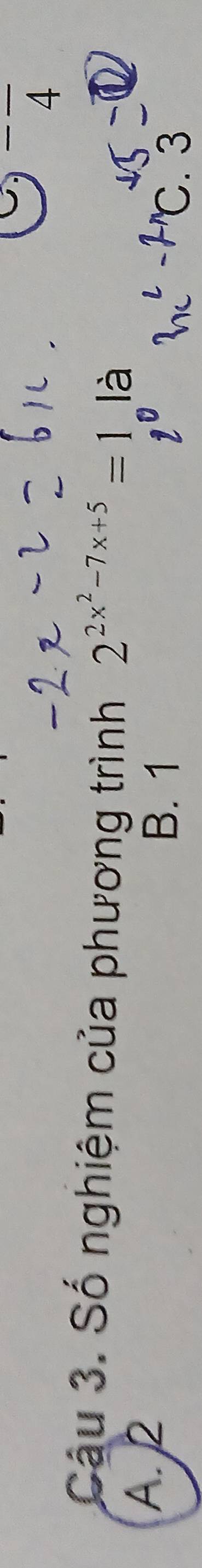 -frac 4 
Câu 3. Số nghiệm của phương trình 2^(2x^2)-7x+5=1 là
A. 2
B. 1
C. 3