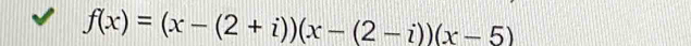 f(x)=(x-(2+i))(x-(2-i))(x-5)