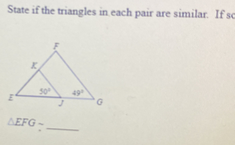 State if the triangles in each pair are similar. If so
_
△ EFGsim