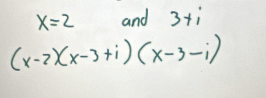 x=2
and 3+i
(x-2)(x-3+i)(x-3-i)