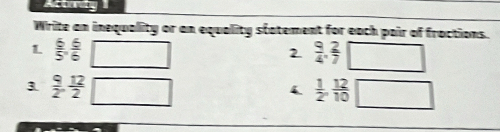 Write an inequality or an equality statement for each pair of fractions. 
L  6/5 ,  6/6 
2  9/4 ,  2/7  □ 
1  9/2 ,  12/2 
4  1/2 ,  12/10 □