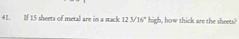 If 15 sheets of metal are in a stack 123/16'' high, how thick are the sheets?