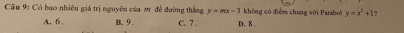 Có bao nhiêu giá trị nguyên của m đề đường thẳng y=mx-3 không có điểm chung với Parabol y=x^2+1
A. 6. B. 9. C. 7. D. 8.