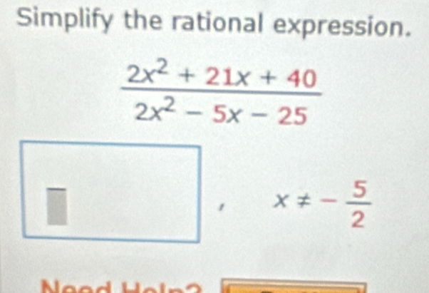 Simplify the rational expression.
1 x!= - 5/2 