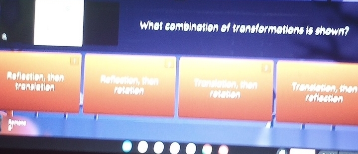 What combination of transformations is shown?
a
Reflection, then Reflection, then Translation, then Translation, then
translation retation retation reflaction
Remone