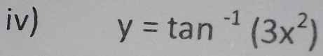 iv)
y=tan^(-1)(3x^2)