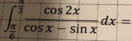 ∈t _ π /6 ^ π /3  cos 2x/cos x-sin x dx=