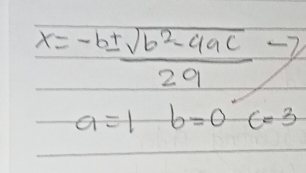 x= (-b± sqrt(b^2-4ac))/2a to
a=1b=0c=3