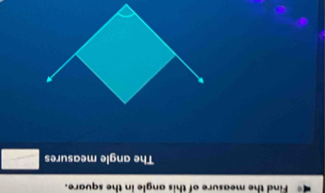 Find the measure of this angle in the square. 
The angle measures