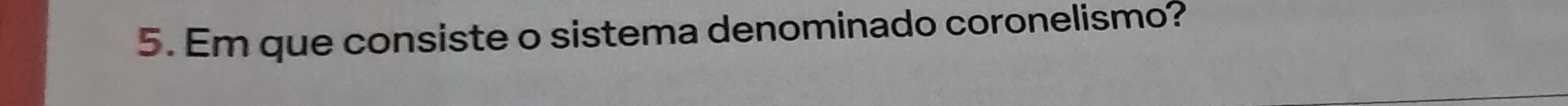 Em que consiste o sistema denominado coronelismo?