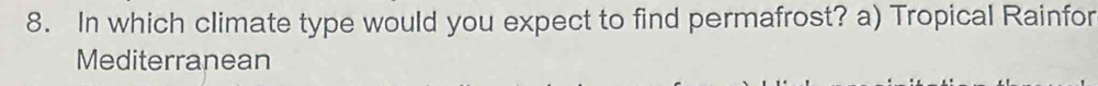 In which climate type would you expect to find permafrost? a) Tropical Rainfor
Mediterranean