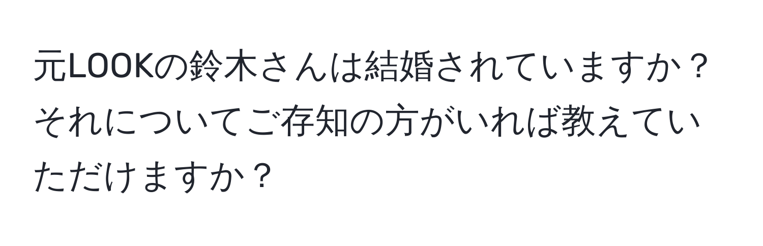 元LOOKの鈴木さんは結婚されていますか？それについてご存知の方がいれば教えていただけますか？