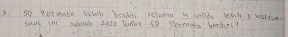 So permata telah berdini selama u windu lebih 3 l0strum. 
saat 1n adalah 2022 kapan SD Permata berdri?