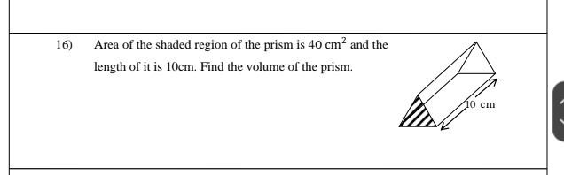 Area of the shaded region of the prism is 40cm^2 and the 
length of it is 10cm. Find the volume of the prism.