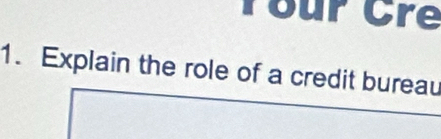 Tour Cre 
1. Explain the role of a credit bureau