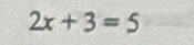 2x+3=5