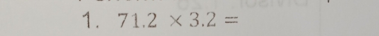 71.2* 3.2=