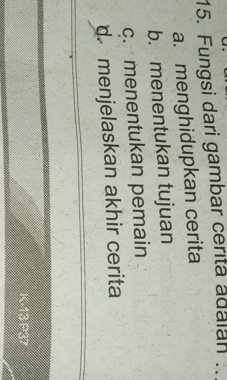 Fungsi dari gambar cerıta adaian ...
a. menghidupkan cerita
b. menentukan tujuan
c. menentukan pemain
d. menjelaskan akhir cerita
V13P37