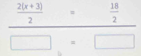  (2(x+3))/2 =  18/2 
□ =□