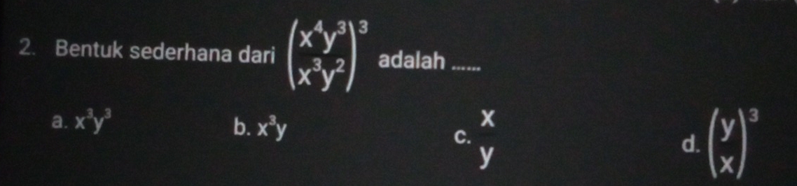 Bentuk sederhana dari beginpmatrix x^4y^3 x^3y^2end(pmatrix)^3 adalah_
x
a. x^3y^3 b. x^3y beginpmatrix y xend(pmatrix)^3
C. frac 1/2,
y
d.