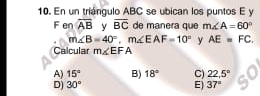 En un triángulo ABC se ubican los puntos E y
F en overline AB y overline BC de manera que m∠ A=60°
m∠ B=40°, m∠ EAF=10° y AE=FC. 
Calcular m∠ EFA
A) 15° B) 18° C) 22.5°
D) 30° E) 37°