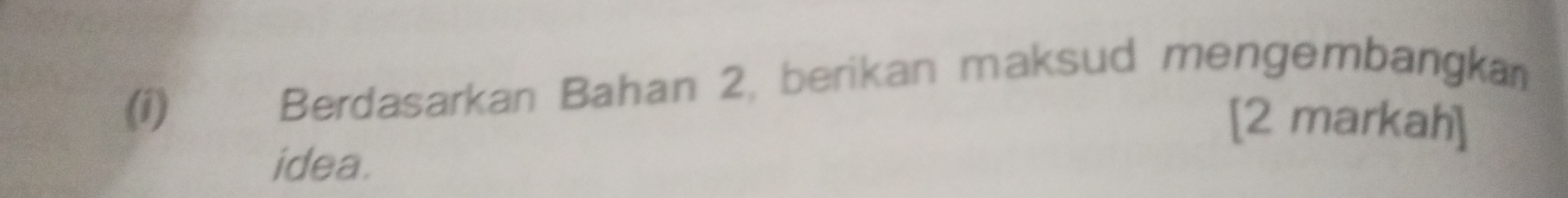 Berdasarkan Bahan 2, berikan maksud mengembangka 
[2 markah] 
idea.