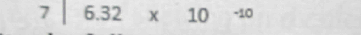 7 6.32* 10^(-10)