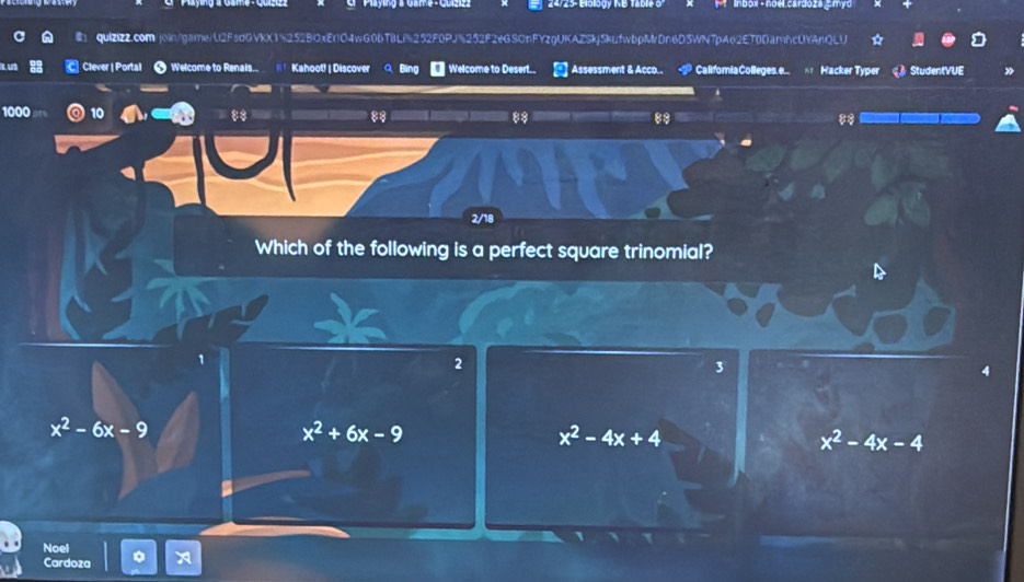 Paying's Game-Cuee * 24/25- Elology NB table Inbox - noël.cardoza_smyd
i quizizz.com join/game/U2FsdGVKX1%252BOxEr!O4wG0bT8Lf%252F0PJ%252F2eGSOnFYzgUKAZSkj5kufwbpMrDn6D5WN7pAe2ET0DamhcUYAnQLU
Clever | Portal Welcome to Renais. ! Kahoot! | Discover A. Bing * Welcome to Desert. Assessment & Acco.. CaliforiaColleges. e.. Hacker Typer 《》 StudentVUE
1000 10 8* 88 88 88
2/18
Which of the following is a perfect square trinomial?
2
3
x^2-6x-9
x^2+6x-9
x^2-4x+4
x^2-4x-4
Noel
Cardoza