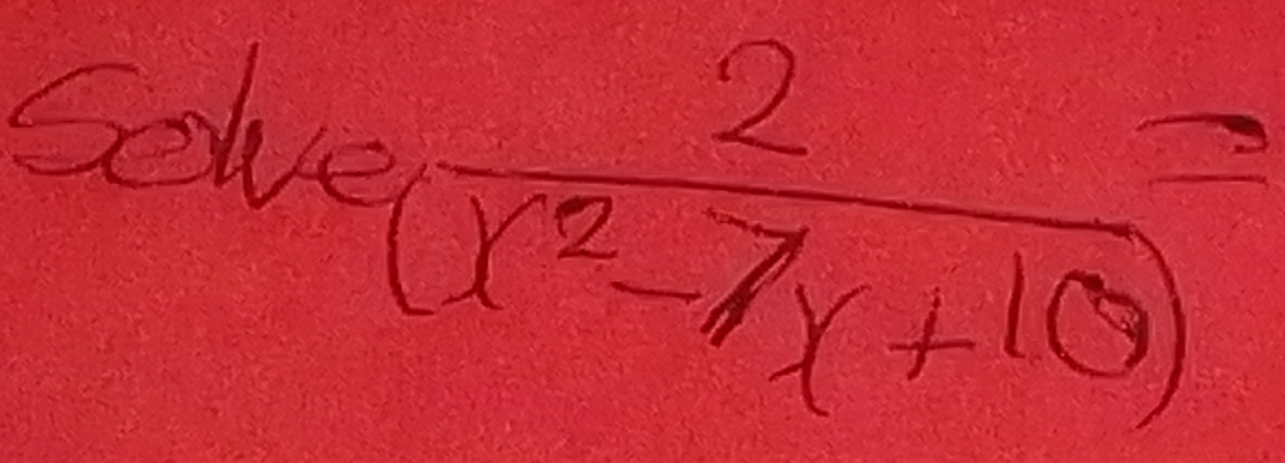 Solve
 2/(x^2-7x+10) =