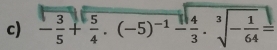 - 3/5 + 5/4 · (-5)^-1- 4/3 · sqrt[3](-frac 1)64=