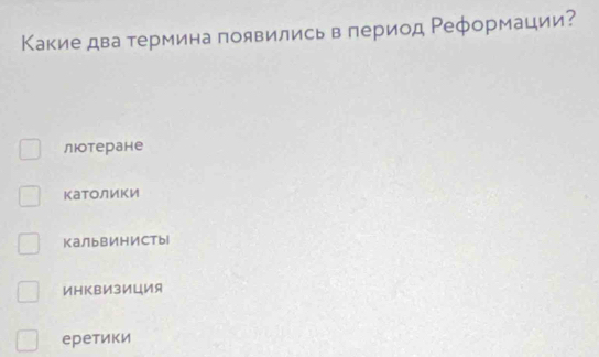 Какие два термина появились в период Ρеформации?
люотеране
католики
КаЛbBИHИCтbl
ИHКВИ3ИцИя
еретики