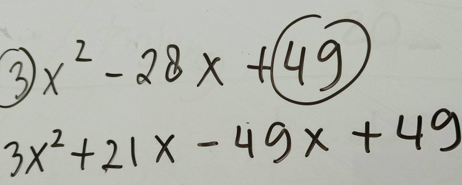 3 x^2-28x+(49
3x^2+21x-49x+49