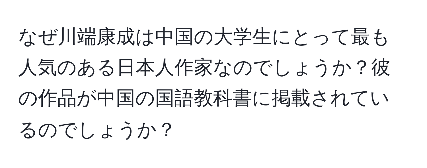 なぜ川端康成は中国の大学生にとって最も人気のある日本人作家なのでしょうか？彼の作品が中国の国語教科書に掲載されているのでしょうか？