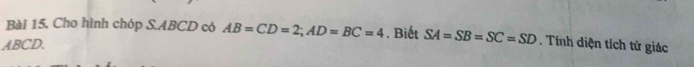 Cho hình chóp S. ABCD có AB=CD=2; AD=BC=4. Biết
ABCD. SA=SB=SC=SD. Tính diện tích tử giác