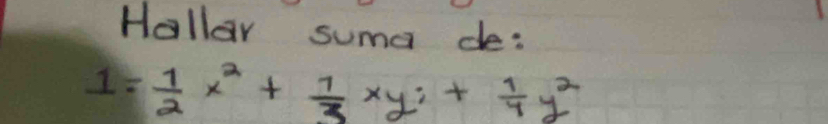 Hollar suma de:
1= 1/2 x^2+ 1/3 xy; + 1/4 y^2