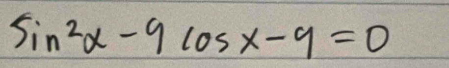 (sin)^2alpha -9cos x-9=0