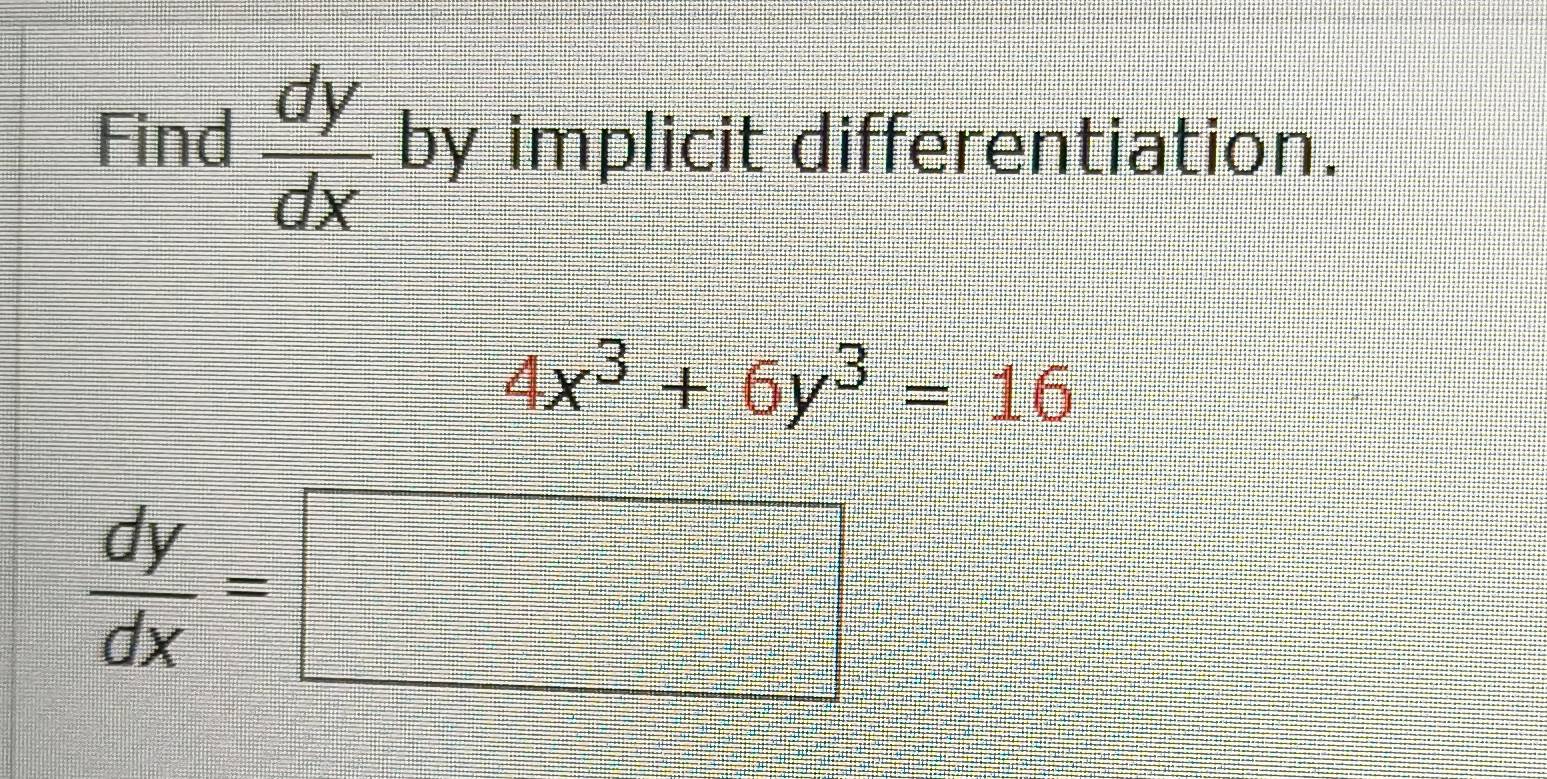 Find  dy/dx  by implicit differentiation.
4x^3+6y^3=16
 dy/dx =□