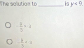 The solution to _is y<9</tex>.
- y/3 >-3
- y/3 