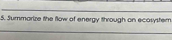 Summarize the flow of energy through an ecosystem 
_