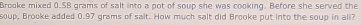 Brooke mixed 0.58 grams of salt into a pot of soup she was cooking. Before she served the 
soup, Brooke added 0.97 grams of salt. How much salt did Brooke put into the soup in all?