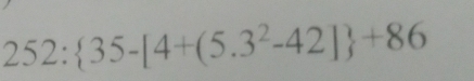 252: 35-[4+(5.3^2-42] +86