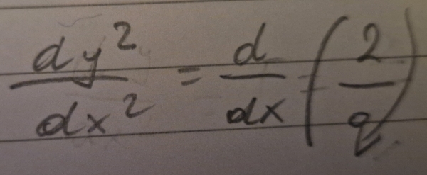  dy^2/dx^2 = d/dx ( 2/q )