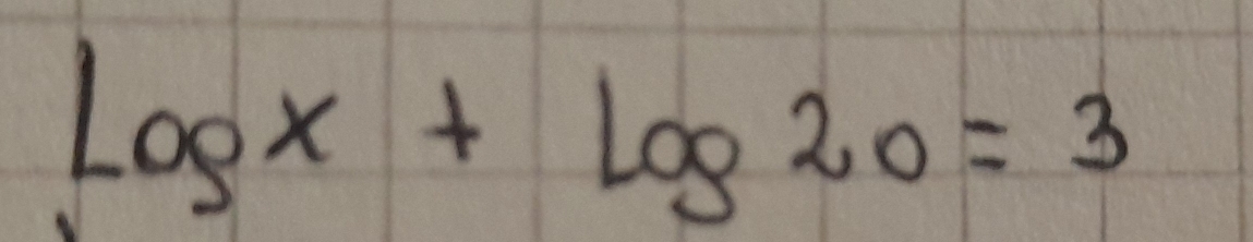 Logx+Log20=3