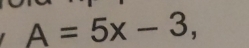 A=5x-3,