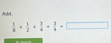 Add.
 1/8 + 1/2 + 3/4 + 3/4 =□
Cubmit