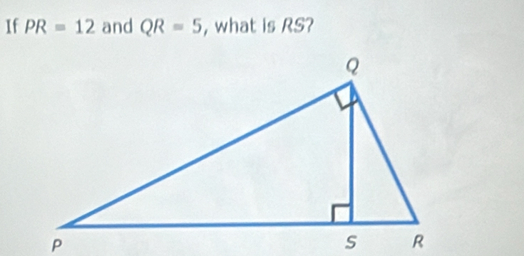 If PR=12 and QR=5 , what is RS?