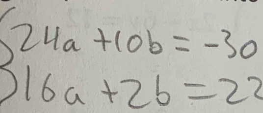 beginarrayl 24a+10b=-30 16a+2b=22endarray.