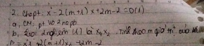 chopt x^2-2(m+1)x+2m-2=0(1)
a, cr:pt uo 2nep D 
b, Roi anghiem uì l x_1x_2 Tinlk shoom giotr ao ah
B=x^2_1+2(m+1)x_2-12m-2